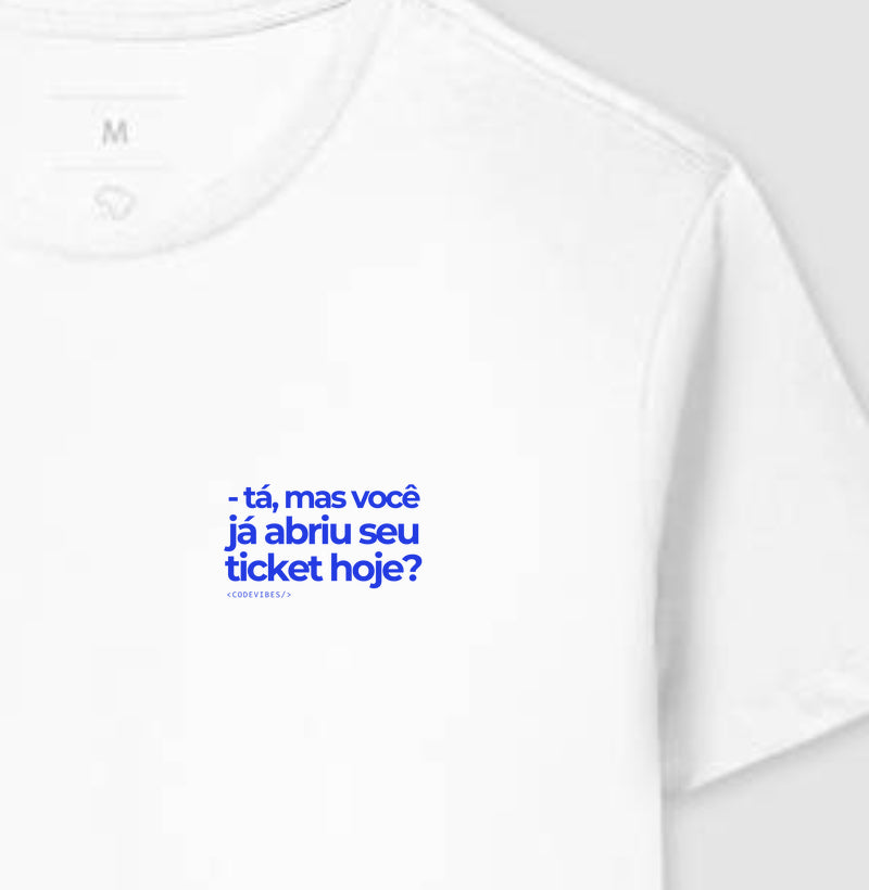 Camiseta TÁ, MAS VOCÊ JÁ ABRIU SEU TICKET HOJE?