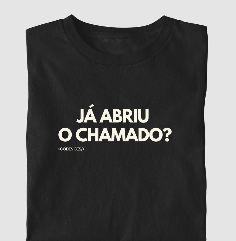 Camiseta JÁ ABRIU O CHAMADO?