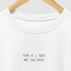 Camiseta ERA O ; QUE ME FALTAVA