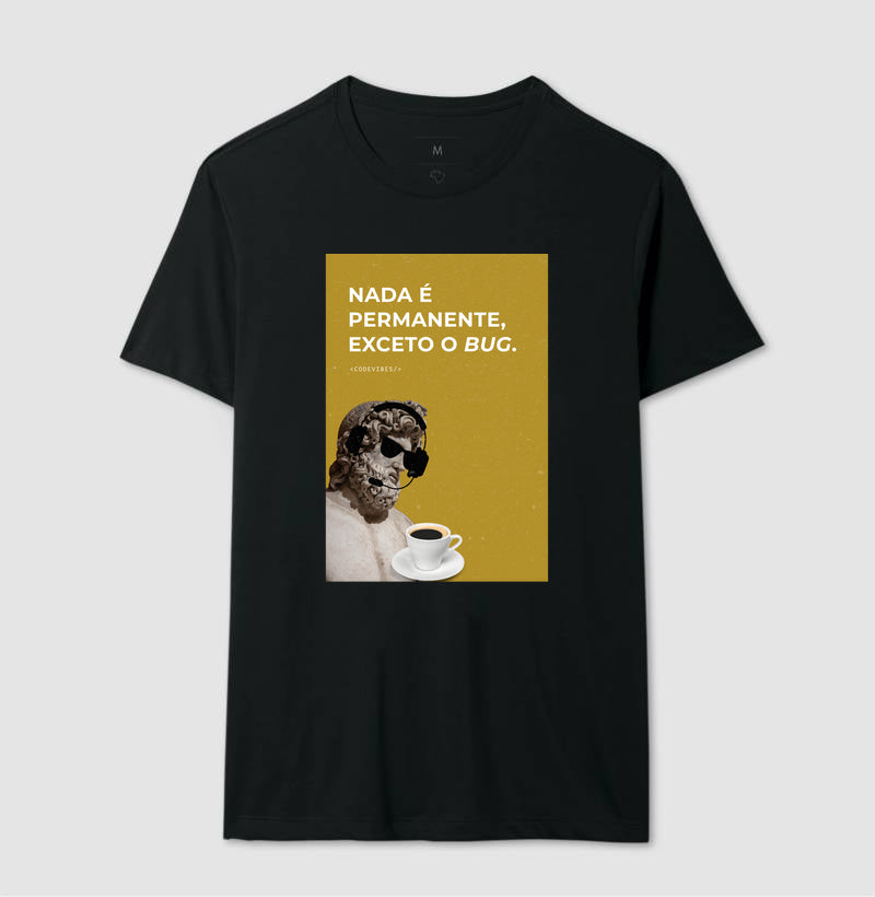 Camiseta NADA É PERMANENTE, EXCETO O BUG