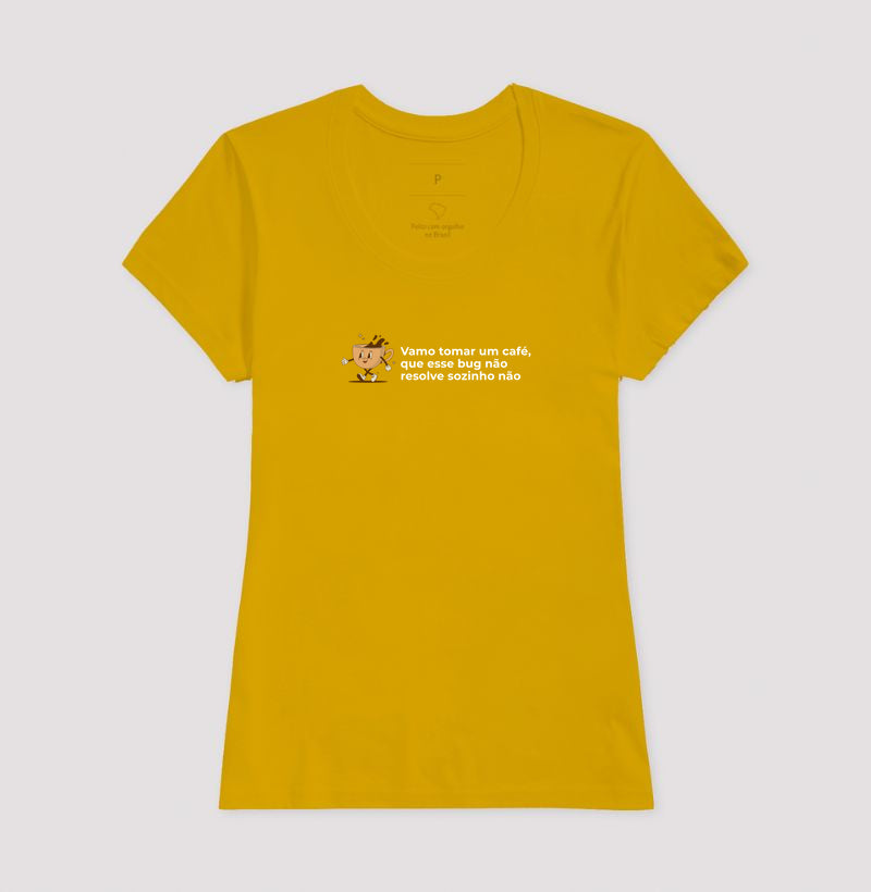Camiseta BORA TOMAR UM CAFÉ QUE ESSE BUG NÃO RESOLVE SOZINHO NÃO