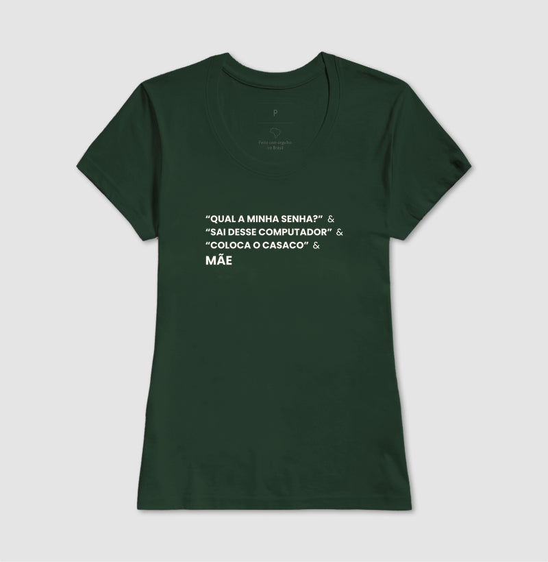Camiseta QUAL A MINHA SENHA? & SAI DO COMPUTADOR & COLOCA O CASACO. - MÃE