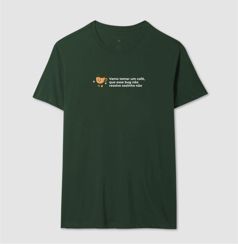 Camiseta BORA TOMAR UM CAFÉ QUE ESSE BUG NÃO RESOLVE SOZINHO NÃO