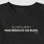 Camiseta EU RECLAMO, MAS RESOLVO OS BUGS