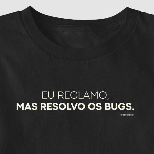 Camiseta EU RECLAMO, MAS RESOLVO OS BUGS