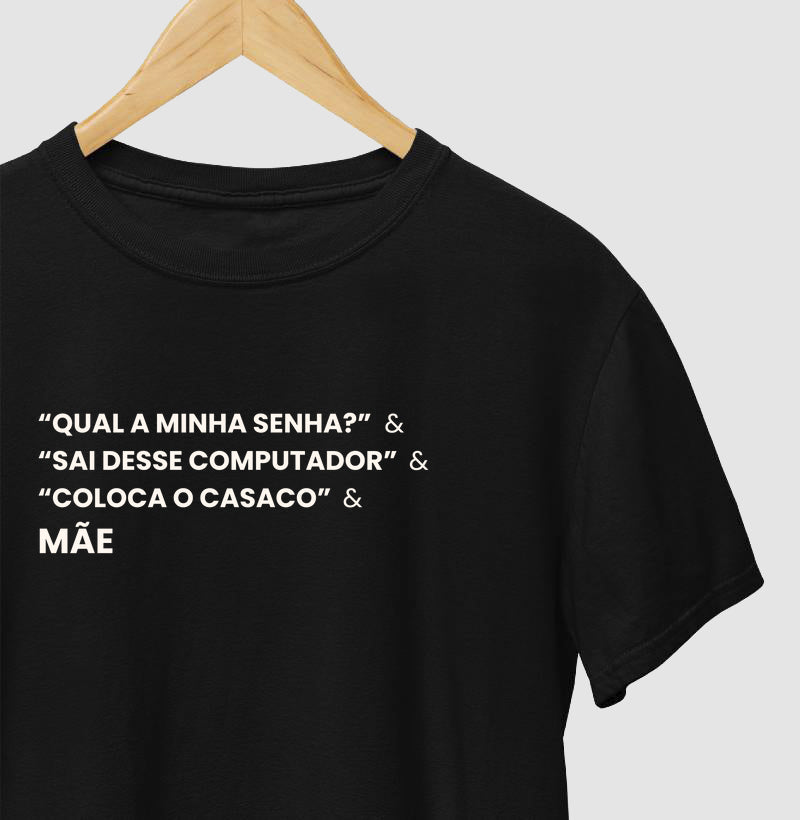 Camiseta QUAL A MINHA SENHA? & SAI DO COMPUTADOR & COLOCA O CASACO. - MÃE