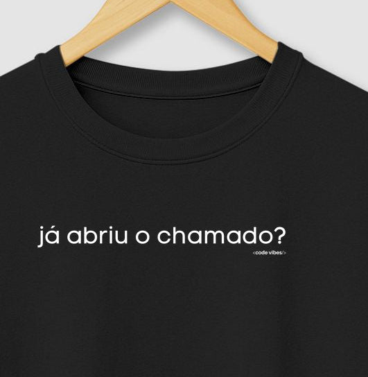 Camiseta JÁ ABRIU O CHAMADO?