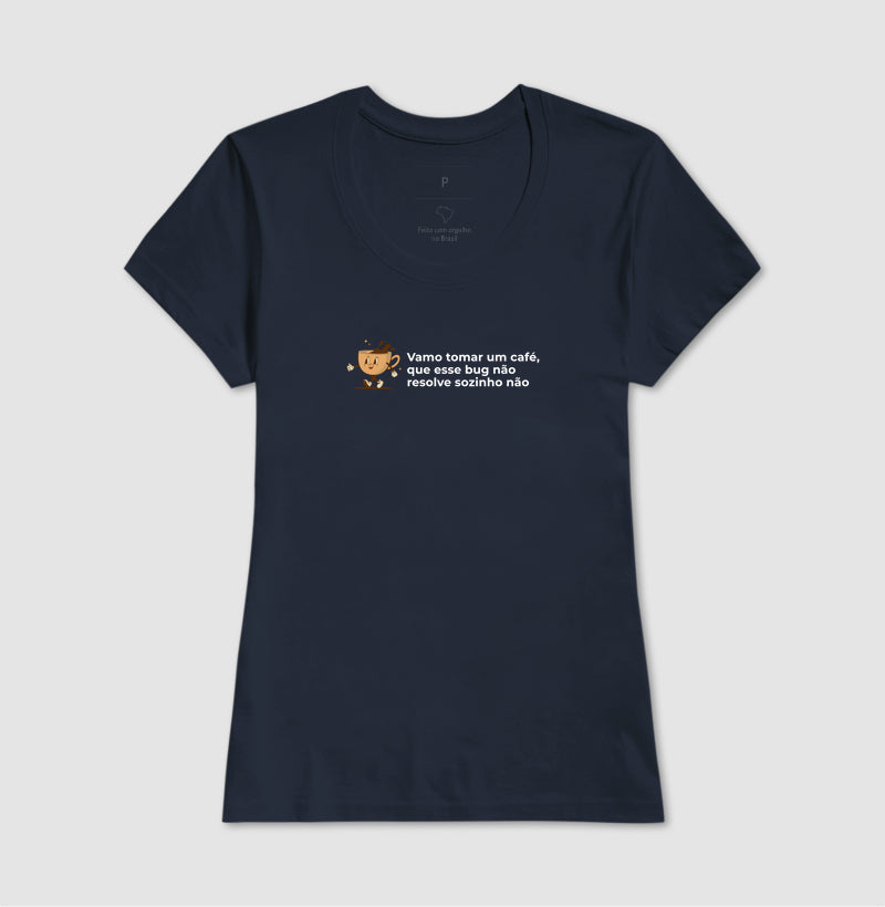 Camiseta BORA TOMAR UM CAFÉ QUE ESSE BUG NÃO RESOLVE SOZINHO NÃO