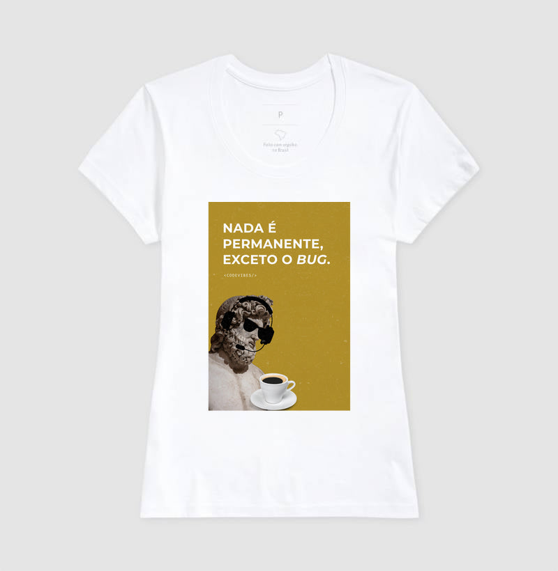 Camiseta NADA É PERMANENTE, EXCETO O BUG