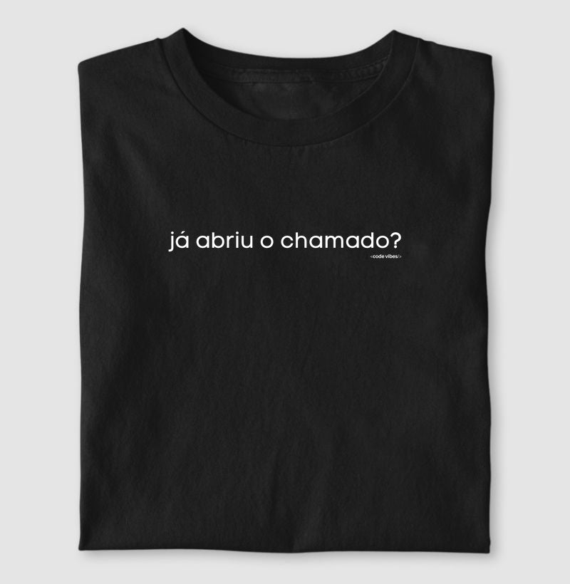 Camiseta JÁ ABRIU O CHAMADO?