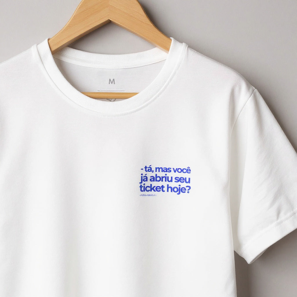 Camiseta TÁ, MAS VOCÊ JÁ ABRIU SEU TICKET HOJE?