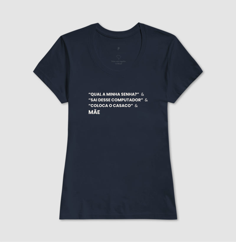 Camiseta QUAL A MINHA SENHA? & SAI DO COMPUTADOR & COLOCA O CASACO. - MÃE