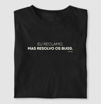 Camiseta EU RECLAMO, MAS RESOLVO OS BUGS