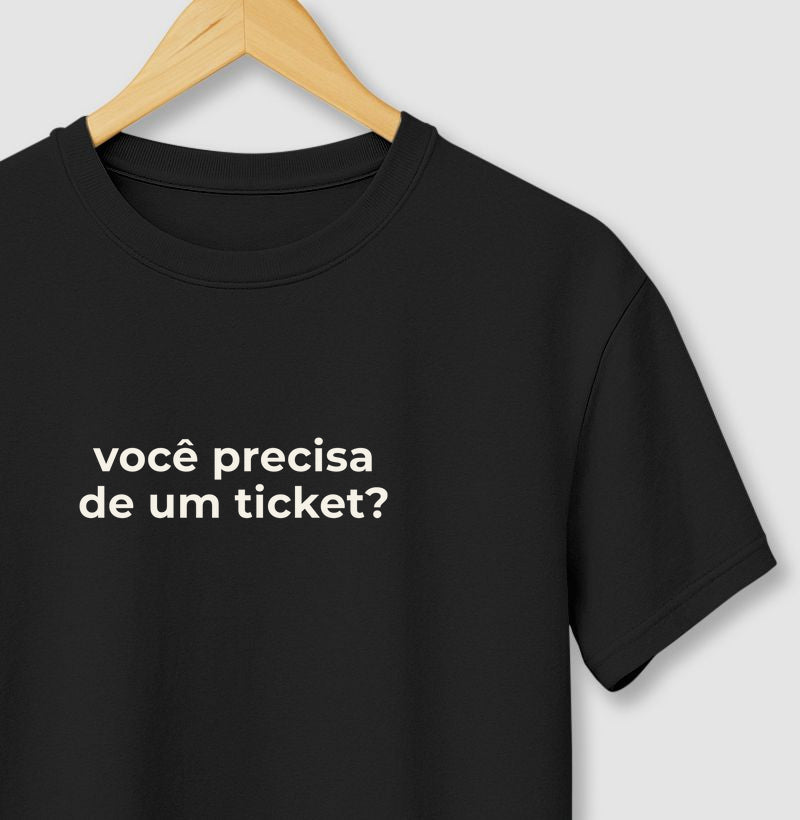 Camiseta VOCÊ PRECISA DE UM TICKET?
