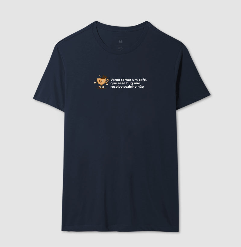 Camiseta BORA TOMAR UM CAFÉ QUE ESSE BUG NÃO RESOLVE SOZINHO NÃO