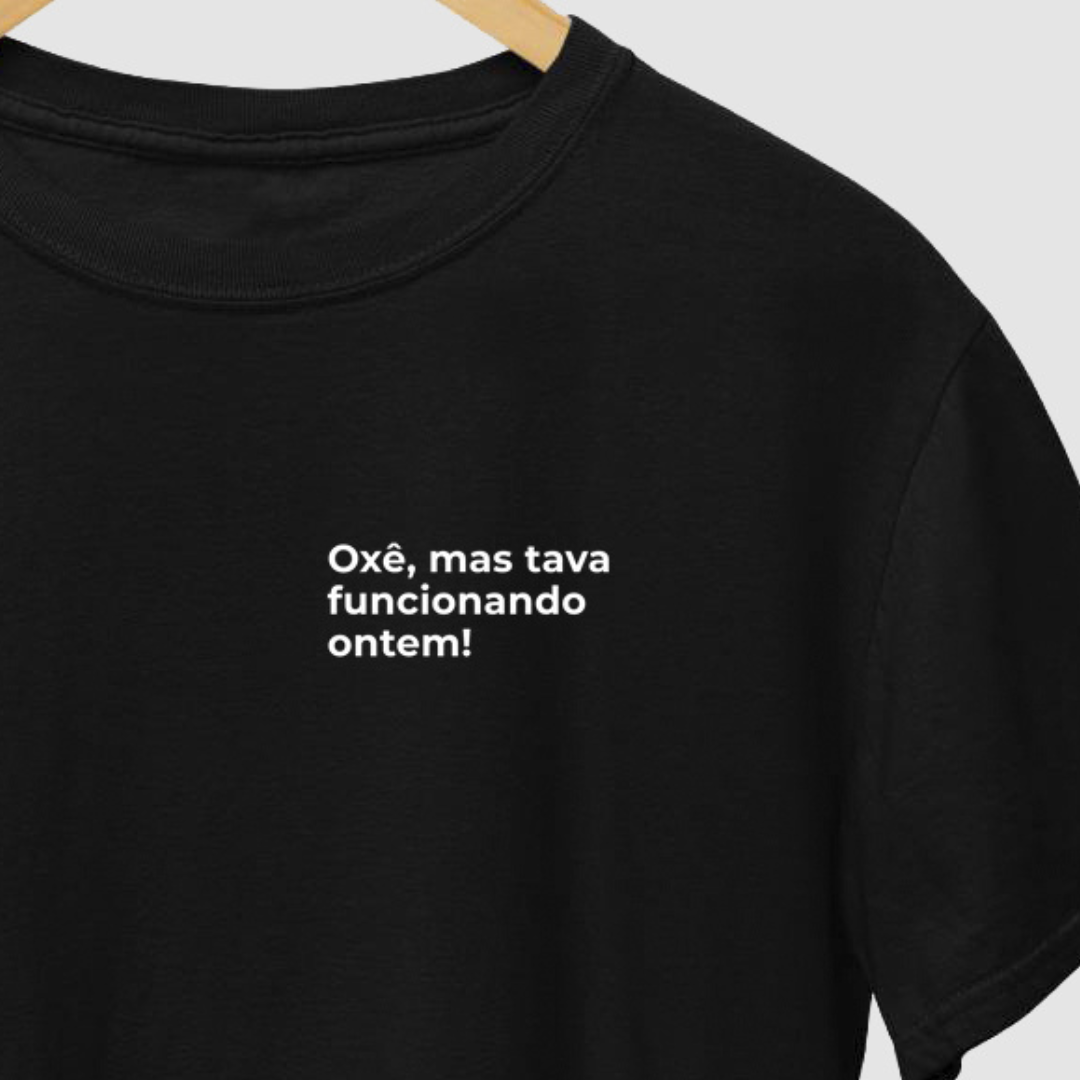 Camiseta OXÊ, MAS TAVA FUNCIONANDO ONTEM